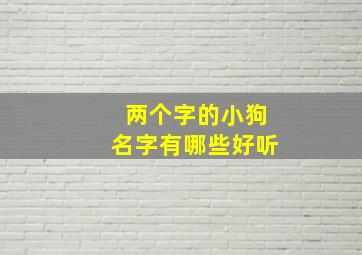 两个字的小狗名字有哪些好听