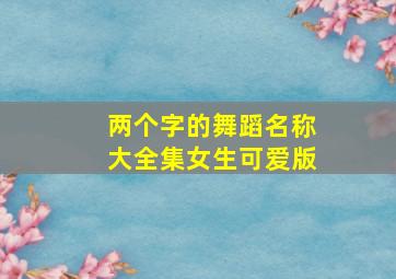 两个字的舞蹈名称大全集女生可爱版