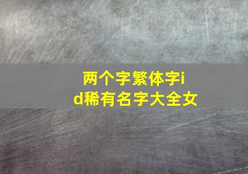 两个字繁体字id稀有名字大全女