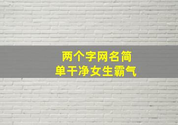 两个字网名简单干净女生霸气