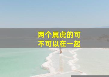 两个属虎的可不可以在一起