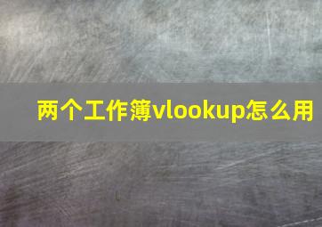 两个工作簿vlookup怎么用