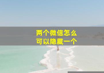 两个微信怎么可以隐藏一个