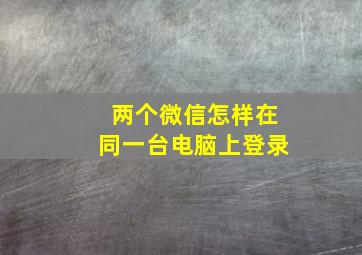 两个微信怎样在同一台电脑上登录