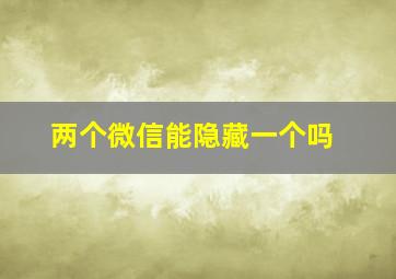 两个微信能隐藏一个吗