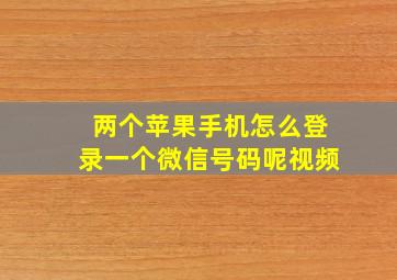 两个苹果手机怎么登录一个微信号码呢视频