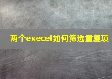 两个execel如何筛选重复项