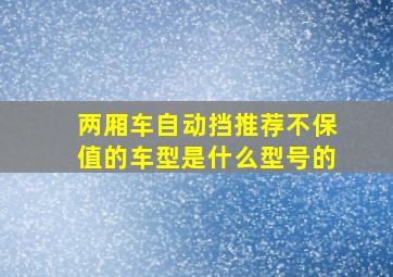 两厢车自动挡推荐不保值的车型是什么型号的