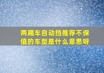 两厢车自动挡推荐不保值的车型是什么意思呀