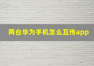 两台华为手机怎么互传app