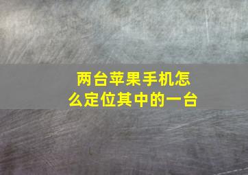 两台苹果手机怎么定位其中的一台