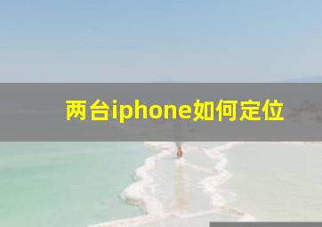 两台iphone如何定位