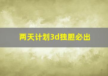 两天计划3d独胆必出