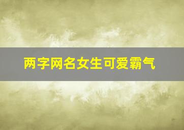 两字网名女生可爱霸气