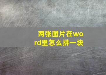 两张图片在word里怎么拼一块