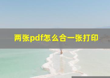 两张pdf怎么合一张打印