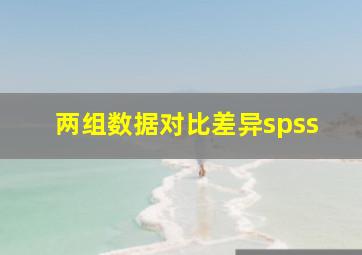 两组数据对比差异spss