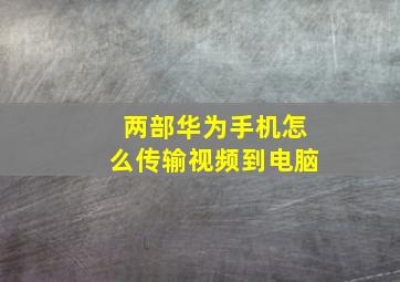 两部华为手机怎么传输视频到电脑