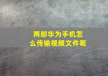 两部华为手机怎么传输视频文件呢