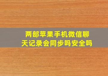 两部苹果手机微信聊天记录会同步吗安全吗