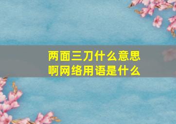 两面三刀什么意思啊网络用语是什么