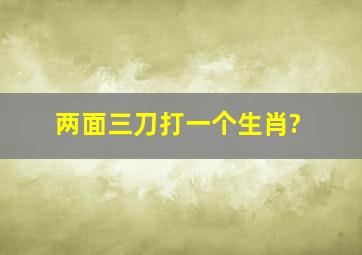 两面三刀打一个生肖?