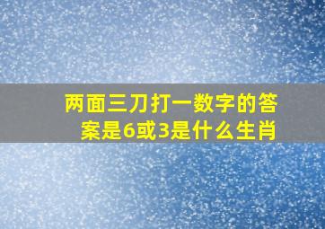 两面三刀打一数字的答案是6或3是什么生肖