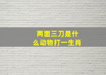 两面三刀是什么动物打一生肖