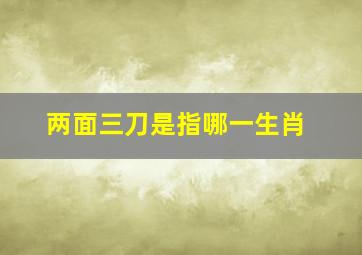 两面三刀是指哪一生肖