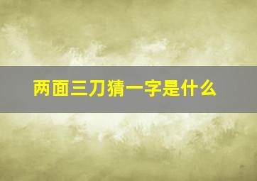 两面三刀猜一字是什么