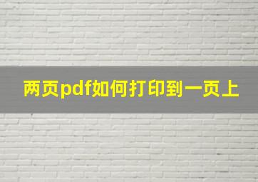 两页pdf如何打印到一页上