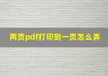 两页pdf打印到一页怎么弄