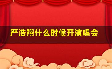 严浩翔什么时候开演唱会