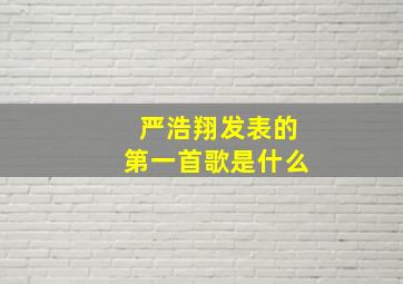 严浩翔发表的第一首歌是什么