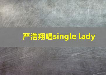 严浩翔唱single lady