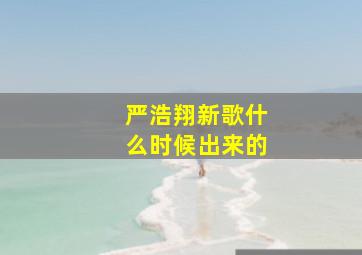 严浩翔新歌什么时候出来的