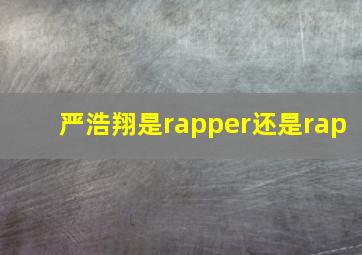 严浩翔是rapper还是rap