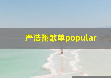 严浩翔歌单popular