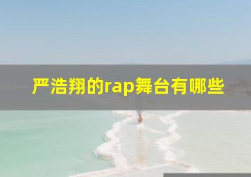 严浩翔的rap舞台有哪些