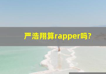 严浩翔算rapper吗?