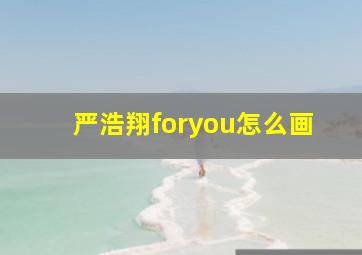 严浩翔foryou怎么画