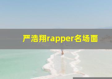 严浩翔rapper名场面