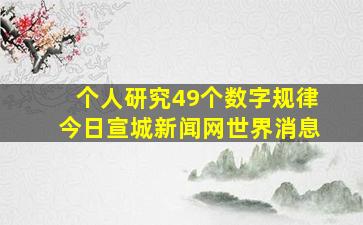 个人研究49个数字规律今日宣城新闻网世界消息