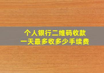 个人银行二维码收款一天最多收多少手续费