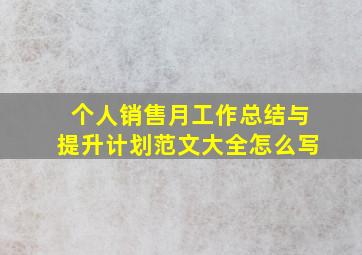 个人销售月工作总结与提升计划范文大全怎么写