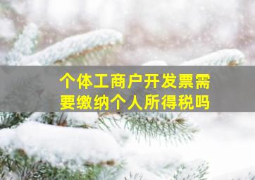 个体工商户开发票需要缴纳个人所得税吗