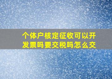 个体户核定征收可以开发票吗要交税吗怎么交