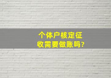 个体户核定征收需要做账吗?