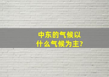 中东的气候以什么气候为主?