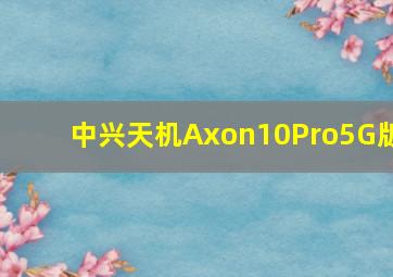 中兴天机Axon10Pro5G版